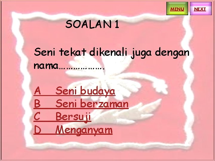 MENU SOALAN 1 Seni tekat dikenali juga dengan nama………………. A B C D Seni MENU SOALAN 1 Seni tekat dikenali juga dengan nama………………. A B C D Seni