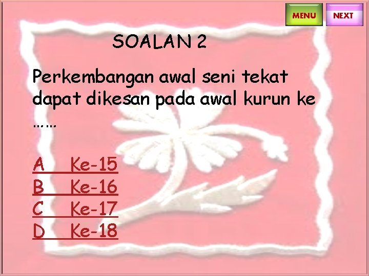 MENU SOALAN 2 Perkembangan awal seni tekat dapat dikesan pada awal kurun ke …… MENU SOALAN 2 Perkembangan awal seni tekat dapat dikesan pada awal kurun ke ……