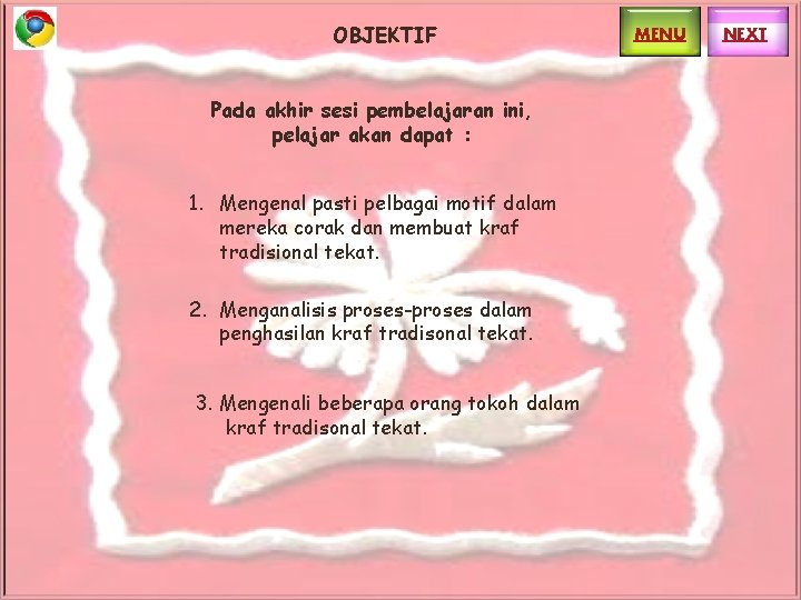 OBJEKTIF MENU OBJEKTIF PEMBELAJARAN Pada akhir sesi pembelajaran ini, pelajar akan dapat : 1. OBJEKTIF MENU OBJEKTIF PEMBELAJARAN Pada akhir sesi pembelajaran ini, pelajar akan dapat : 1.