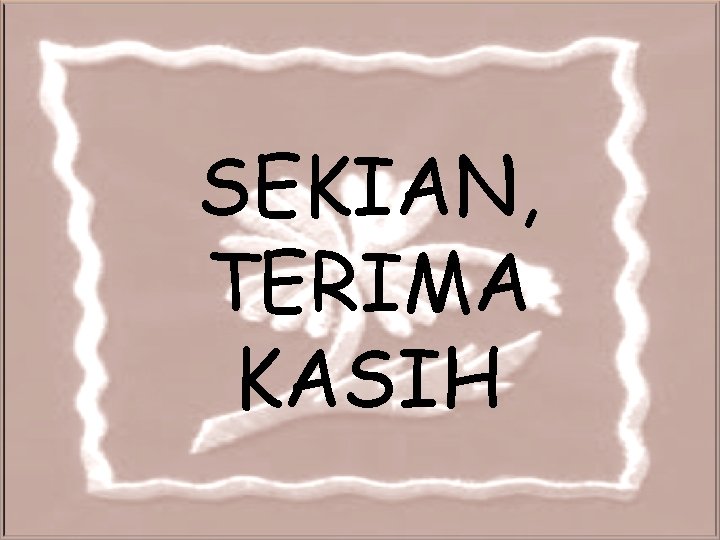 SEKIAN, TERIMA KASIH 