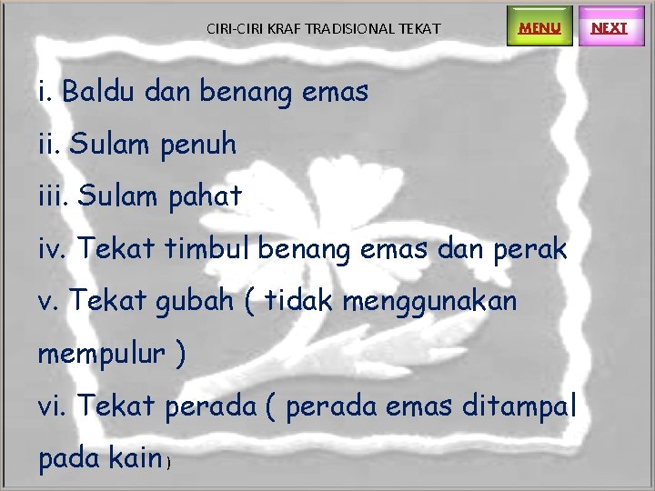CIRI-CIRI KRAF TRADISIONAL TEKAT MENU i. Baldu dan benang emas ii. Sulam penuh iii. CIRI-CIRI KRAF TRADISIONAL TEKAT MENU i. Baldu dan benang emas ii. Sulam penuh iii.