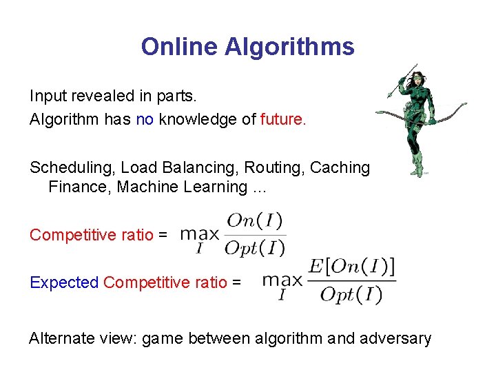 Online Algorithms Input revealed in parts. Algorithm has no knowledge of future. Scheduling, Load