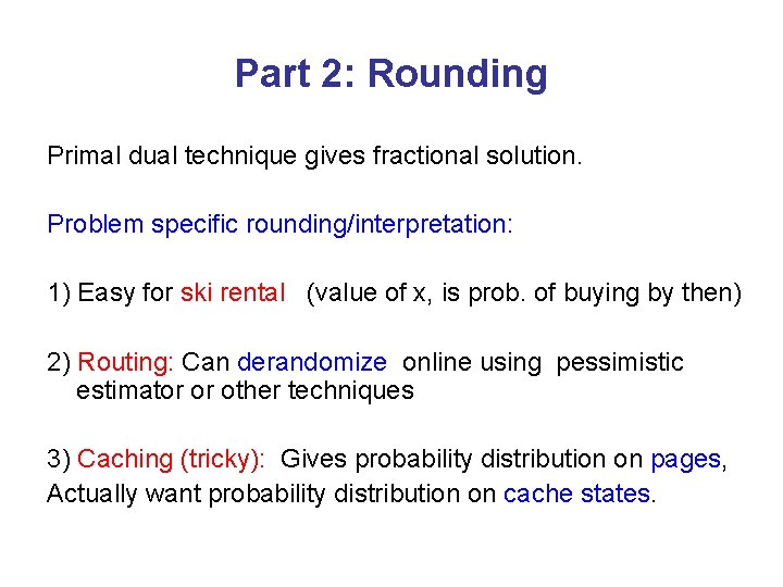 Part 2: Rounding Primal dual technique gives fractional solution. Problem specific rounding/interpretation: 1) Easy