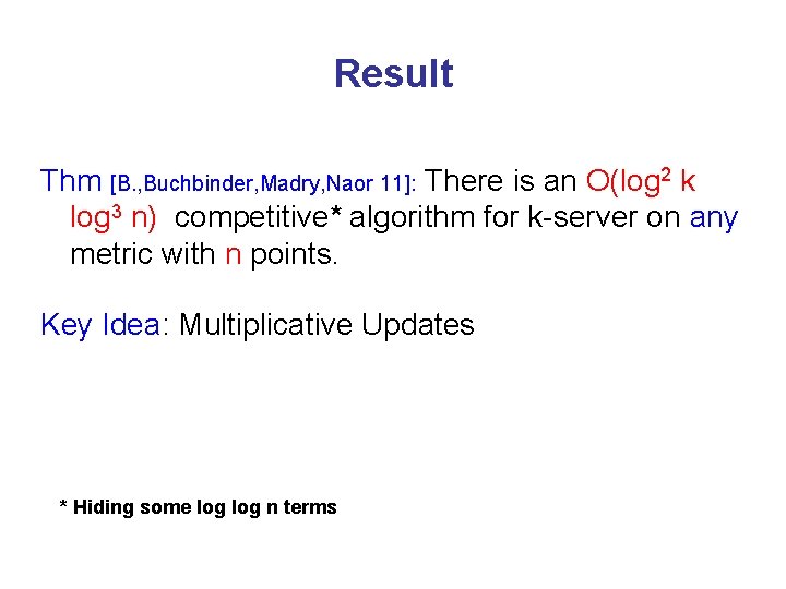 Result Thm [B. , Buchbinder, Madry, Naor 11]: There is an O(log 2 k