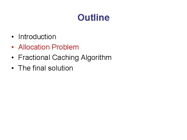 Outline • • Introduction Allocation Problem Fractional Caching Algorithm The final solution 