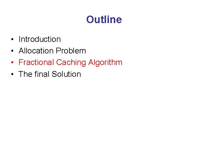 Outline • • Introduction Allocation Problem Fractional Caching Algorithm The final Solution 