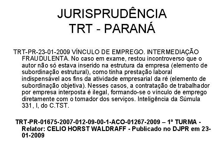 JURISPRUDÊNCIA TRT - PARANÁ TRT-PR-23 -01 -2009 VÍNCULO DE EMPREGO. INTERMEDIAÇÃO FRAUDULENTA. No caso