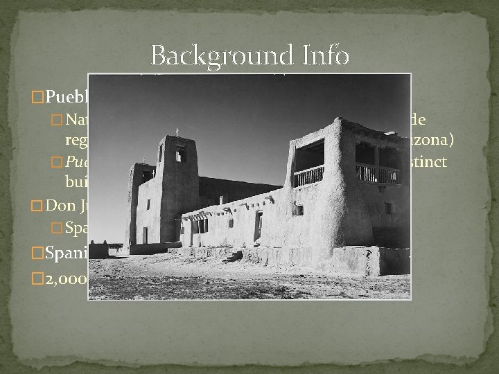 Background Info �Pueblos: � Native Americans that were located in Rio Grande region of