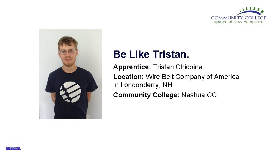 Be Like Tristan. Apprentice: Tristan Chicoine Location: Wire Belt Company of America in Londonderry,
