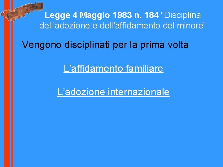 Legge 4 Maggio 1983 n. 184 “Disciplina dell’adozione e dell’affidamento del minore” Vengono disciplinati