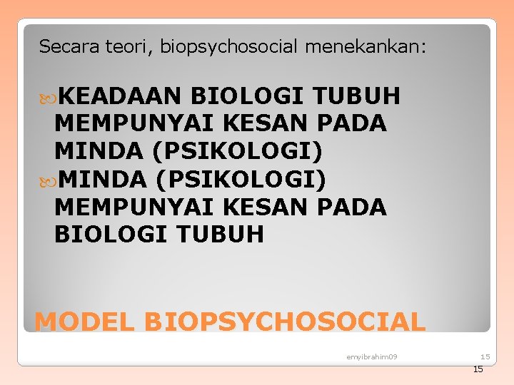 Secara teori, biopsychosocial menekankan: KEADAAN BIOLOGI TUBUH MEMPUNYAI KESAN PADA MINDA (PSIKOLOGI) MEMPUNYAI KESAN