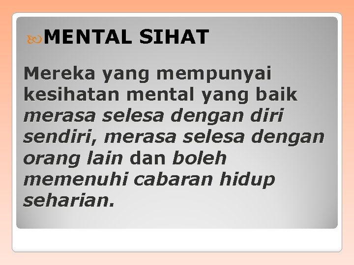  MENTAL SIHAT Mereka yang mempunyai kesihatan mental yang baik merasa selesa dengan diri