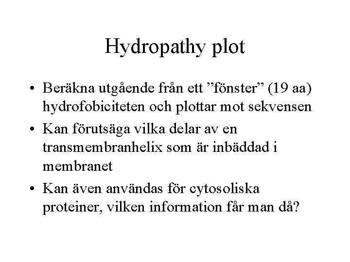 Hydropathy plot • Beräkna utgående från ett ”fönster” (19 aa) hydrofobiciteten och plottar mot