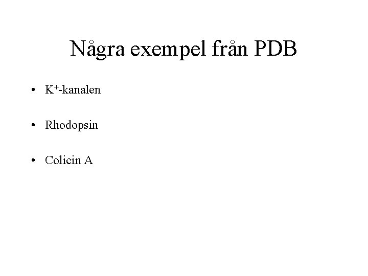 Några exempel från PDB • K+-kanalen • Rhodopsin • Colicin A 