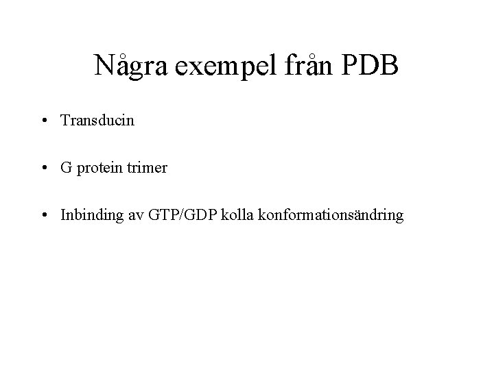 Några exempel från PDB • Transducin • G protein trimer • Inbinding av GTP/GDP