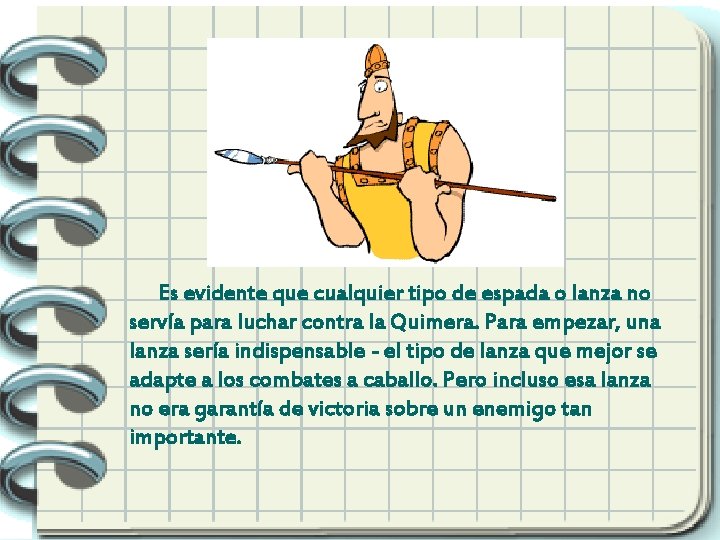 Es evidente que cualquier tipo de espada o lanza no servía para luchar contra