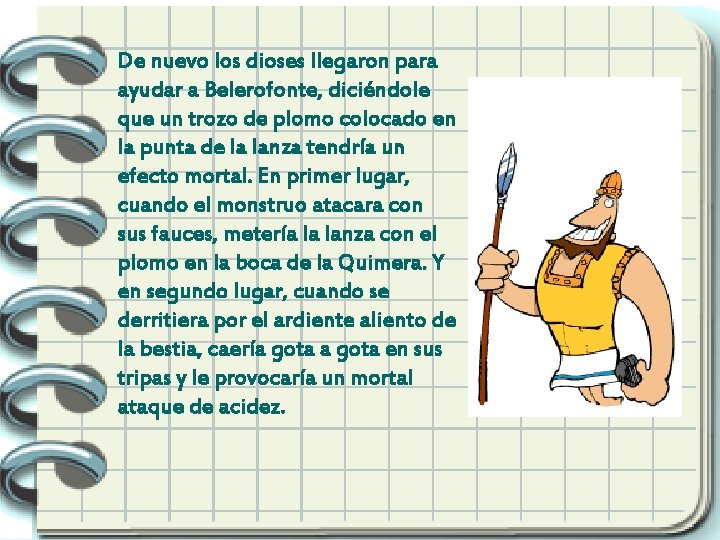 De nuevo los dioses llegaron para ayudar a Belerofonte, diciéndole que un trozo de