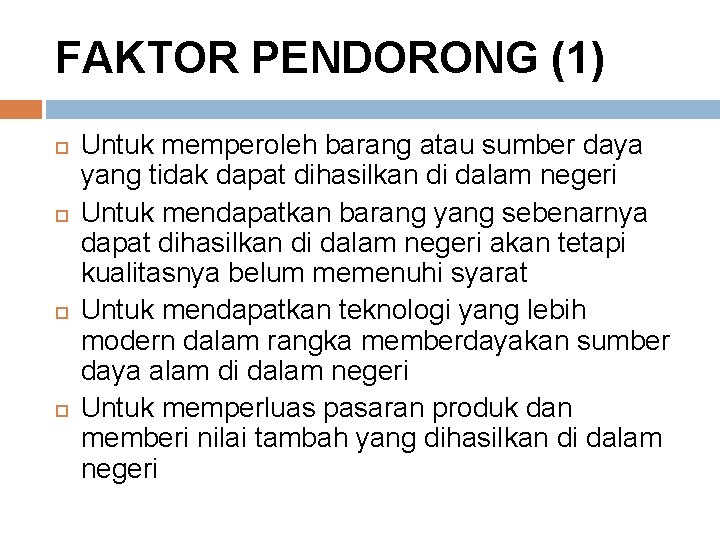 FAKTOR PENDORONG (1) Untuk memperoleh barang atau sumber daya yang tidak dapat dihasilkan di