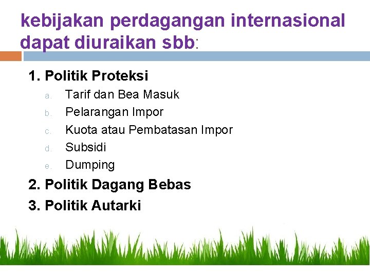 kebijakan perdagangan internasional dapat diuraikan sbb: 1. Politik Proteksi a. b. c. d. e.