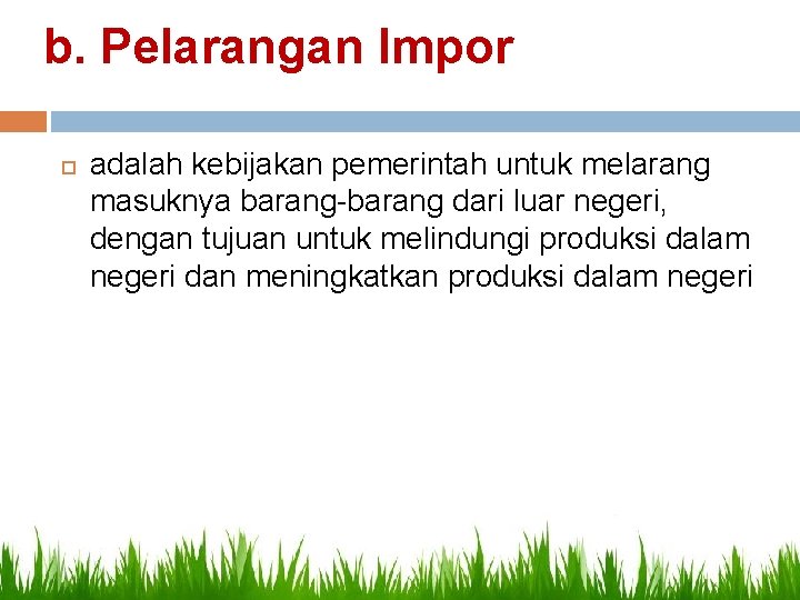 b. Pelarangan Impor adalah kebijakan pemerintah untuk melarang masuknya barang-barang dari luar negeri, dengan