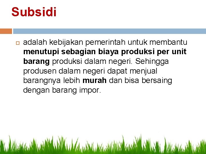 Subsidi adalah kebijakan pemerintah untuk membantu menutupi sebagian biaya produksi per unit barang produksi