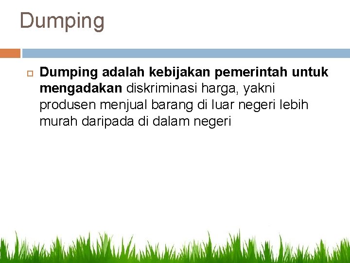 Dumping adalah kebijakan pemerintah untuk mengadakan diskriminasi harga, yakni produsen menjual barang di luar
