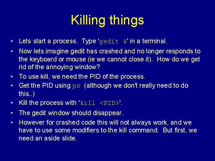 Killing things • Lets start a process. Type 'gedit &' in a terminal. •
