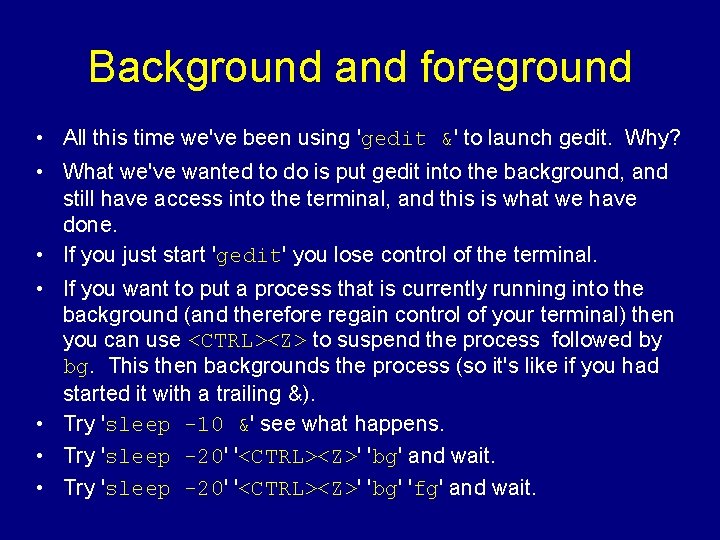 Background and foreground • All this time we've been using 'gedit &' to launch