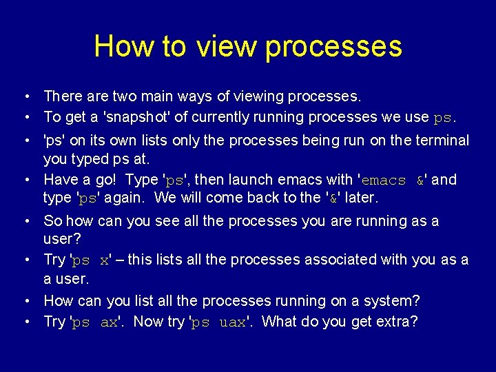 How to view processes • There are two main ways of viewing processes. •