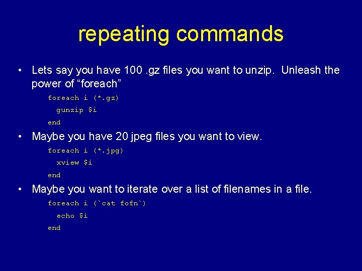 repeating commands • Lets say you have 100. gz files you want to unzip.