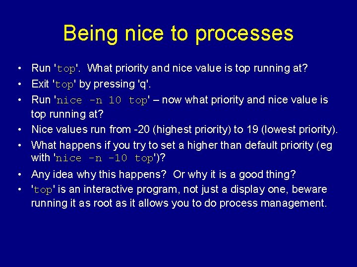 Being nice to processes • Run 'top'. What priority and nice value is top