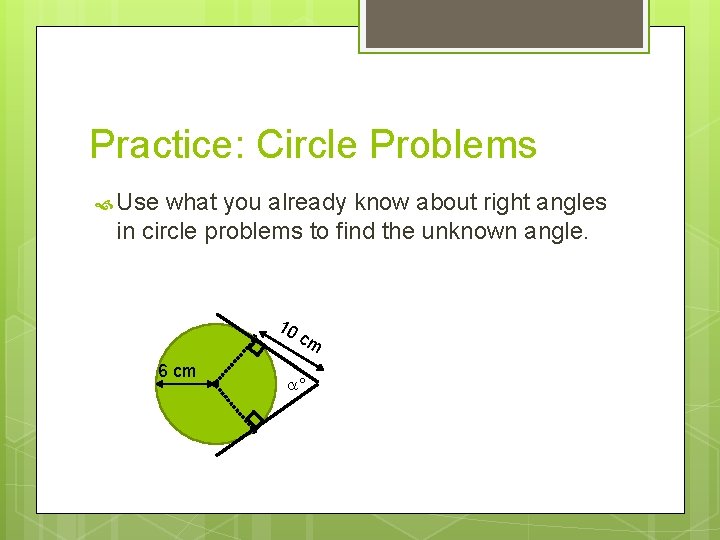 Practice: Circle Problems Use what you already know about right angles in circle problems