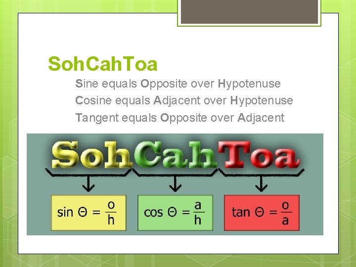 Soh. Cah. Toa Sine equals Opposite over Hypotenuse Cosine equals Adjacent over Hypotenuse Tangent