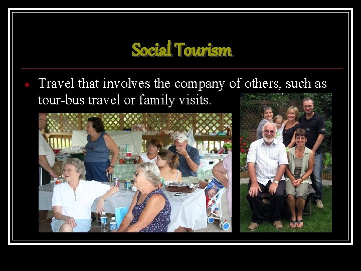 Social Tourism Travel that involves the company of others, such as tour-bus travel or