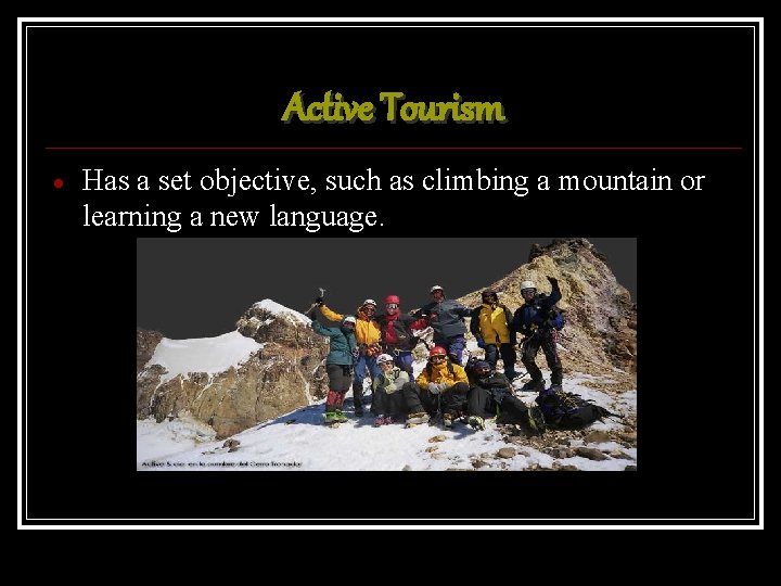 Active Tourism Has a set objective, such as climbing a mountain or learning a