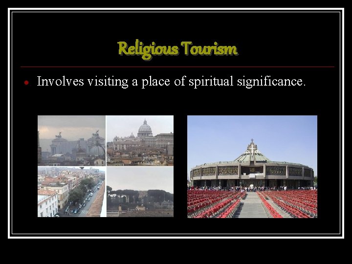 Religious Tourism Involves visiting a place of spiritual significance. 