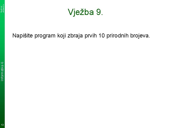 Sys. Print udzbenik. hr Vježba 9. Informatika 6 Napišite program koji zbraja prvih 10