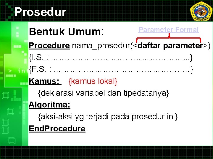 Prosedur Bentuk Umum: Parameter Formal Procedure nama_prosedur(<daftar parameter>) {I. S. : ……………………. . .