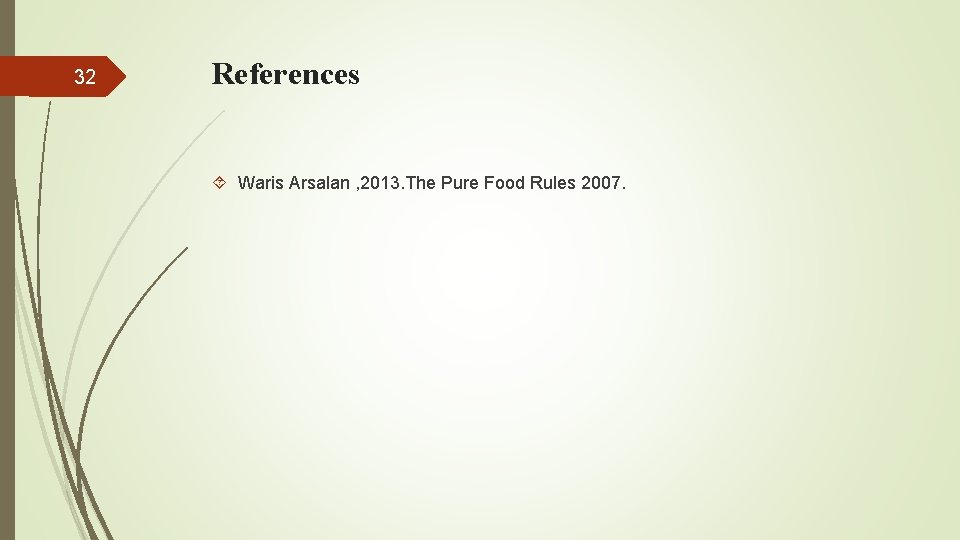 32 References Waris Arsalan , 2013. The Pure Food Rules 2007. 