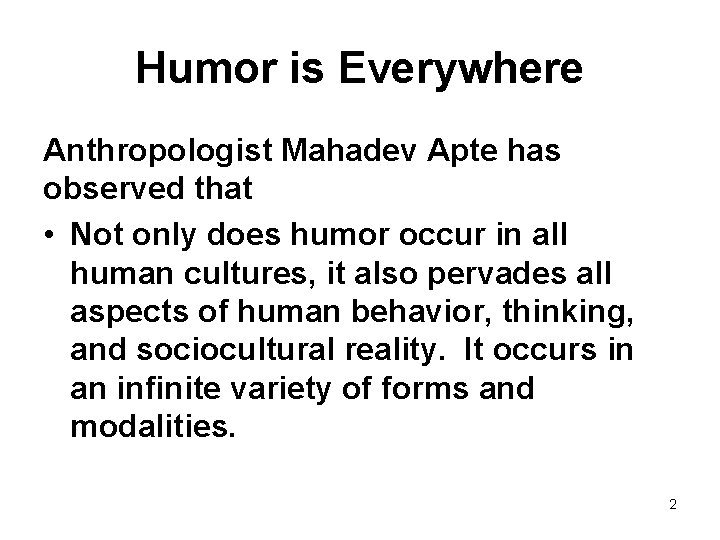 Humor is Everywhere Anthropologist Mahadev Apte has observed that • Not only does humor