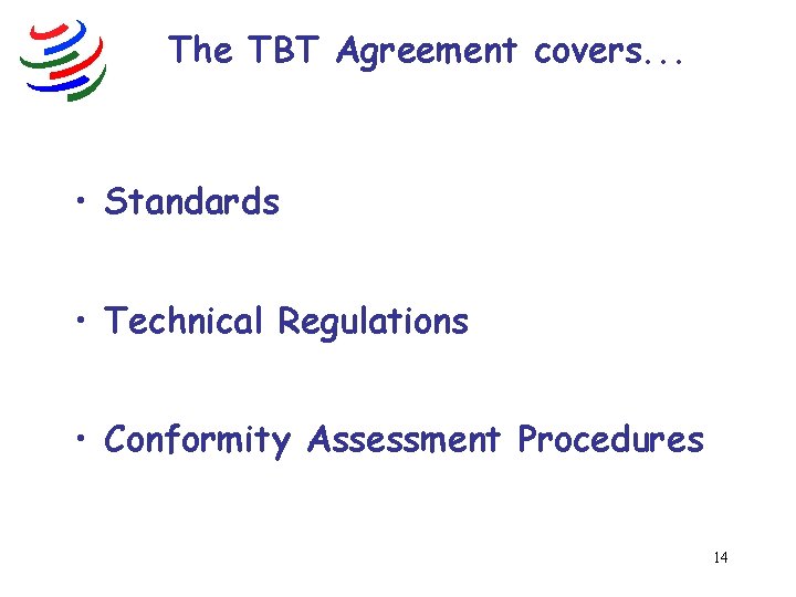 The TBT Agreement covers. . . • Standards • Technical Regulations • Conformity Assessment