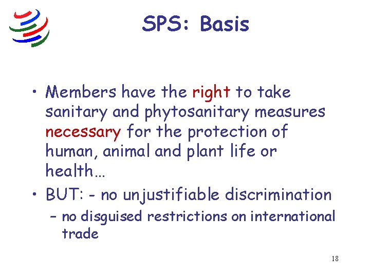 SPS: Basis • Members have the right to take sanitary and phytosanitary measures necessary