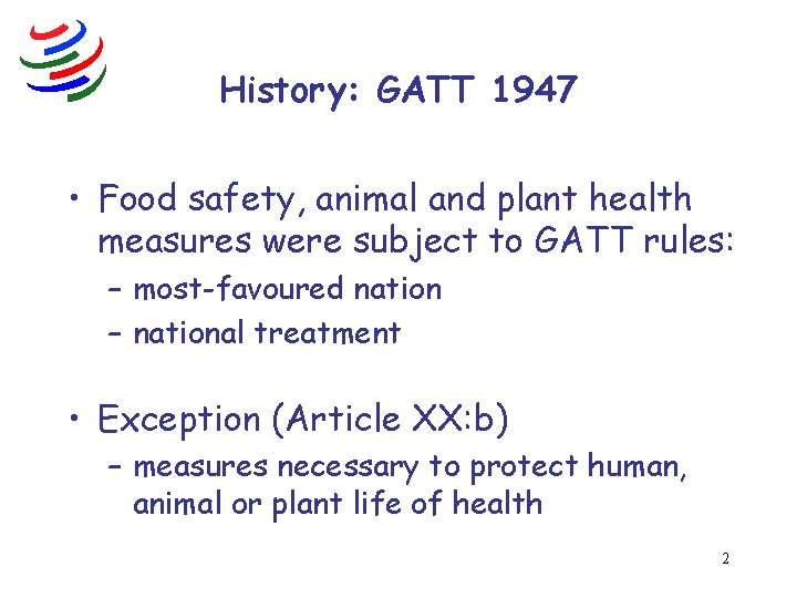 History: GATT 1947 • Food safety, animal and plant health measures were subject to