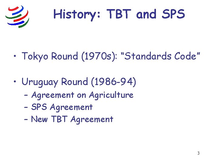 History: TBT and SPS • Tokyo Round (1970 s): “Standards Code” • Uruguay Round