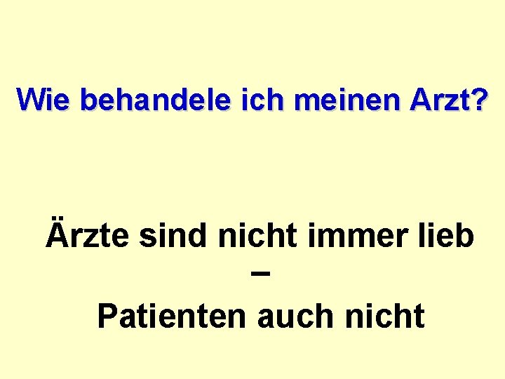 Wie behandele ich meinen Arzt? Ärzte sind nicht immer lieb – Patienten auch nicht