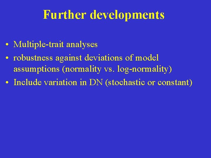 Further developments • Multiple-trait analyses • robustness against deviations of model assumptions (normality vs.