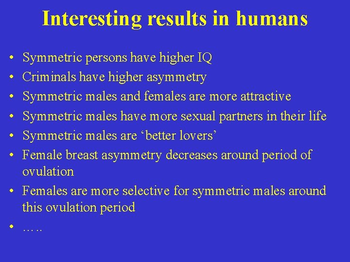 Interesting results in humans • • • Symmetric persons have higher IQ Criminals have