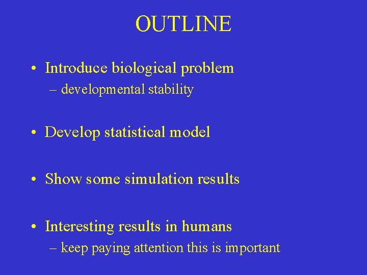 OUTLINE • Introduce biological problem – developmental stability • Develop statistical model • Show