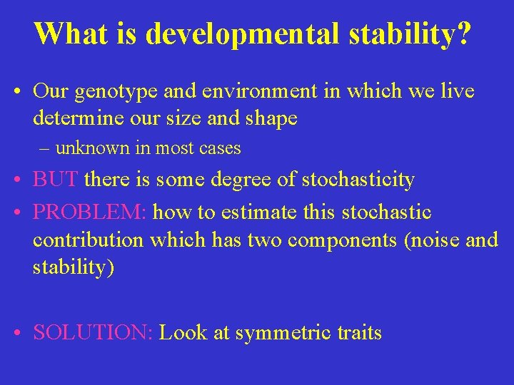 What is developmental stability? • Our genotype and environment in which we live determine