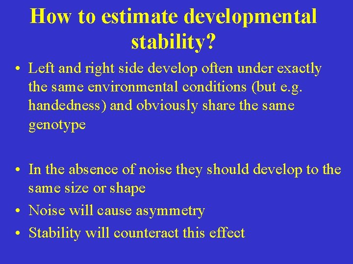 How to estimate developmental stability? • Left and right side develop often under exactly
